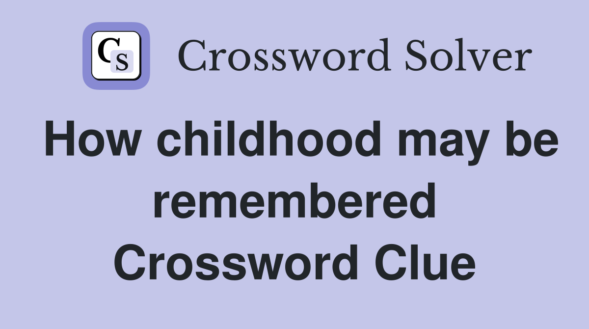 How childhood may be remembered Crossword Clue