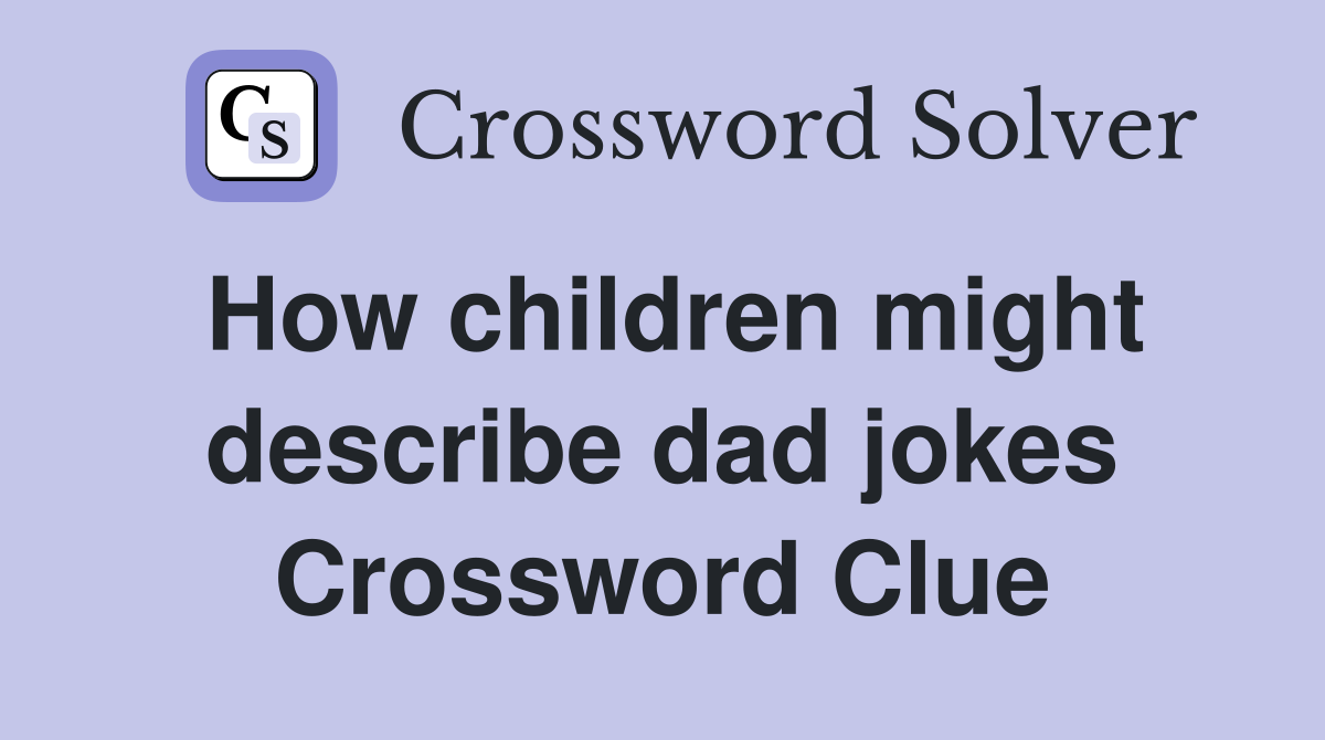 How children might describe dad jokes Crossword Clue