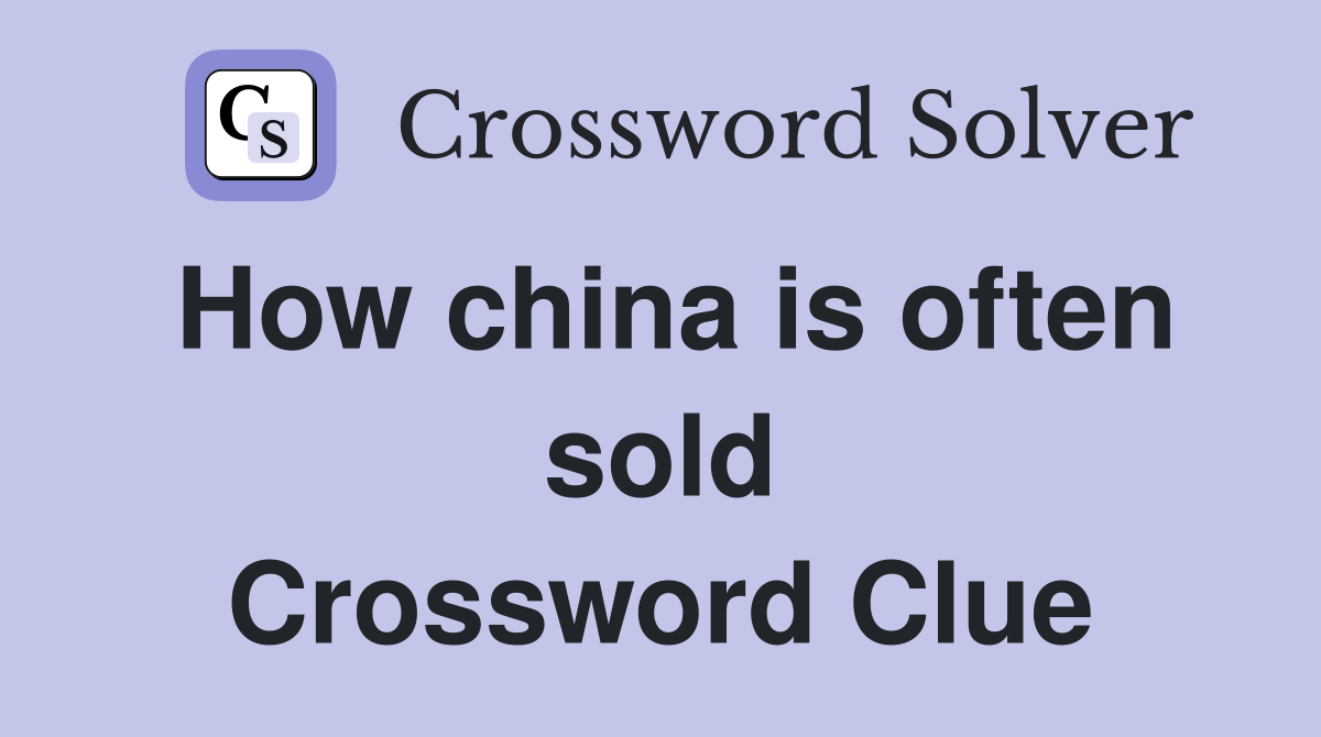 How china is often sold Crossword Clue