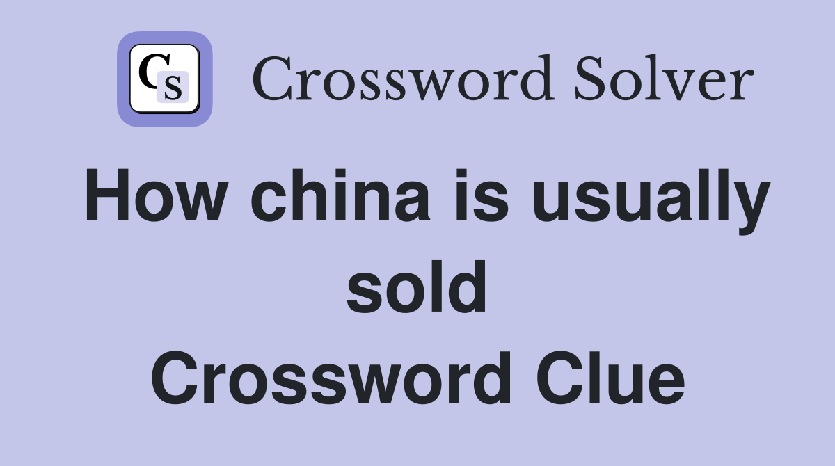 How china is usually sold Crossword Clue