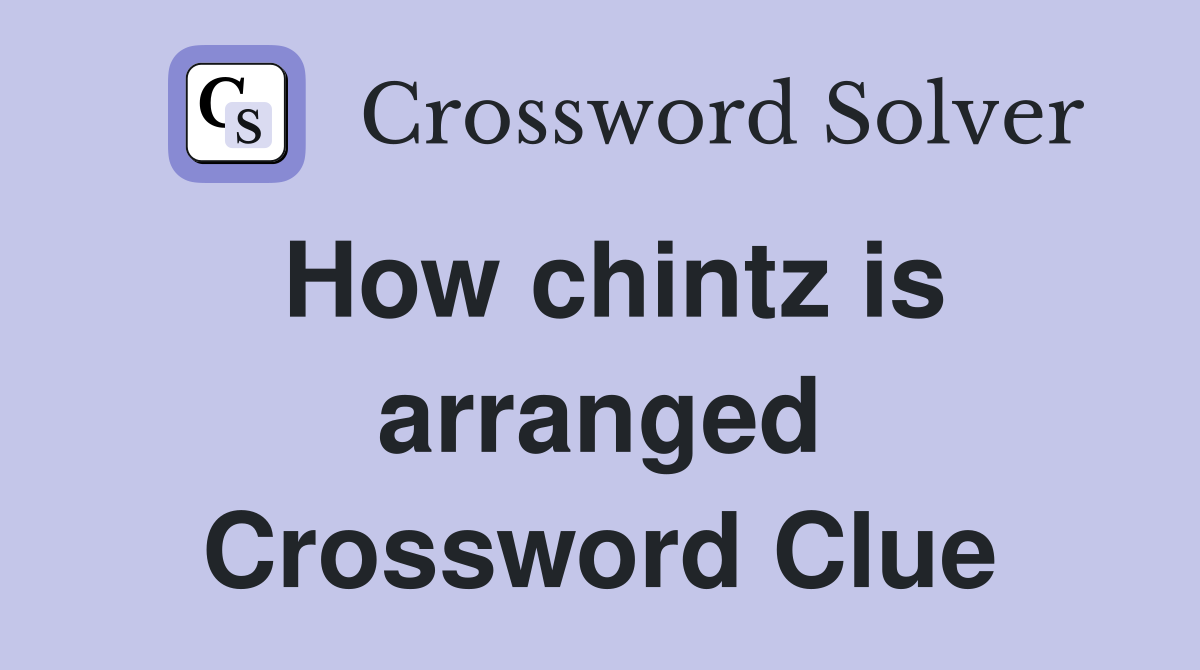 How chintz is arranged Crossword Clue