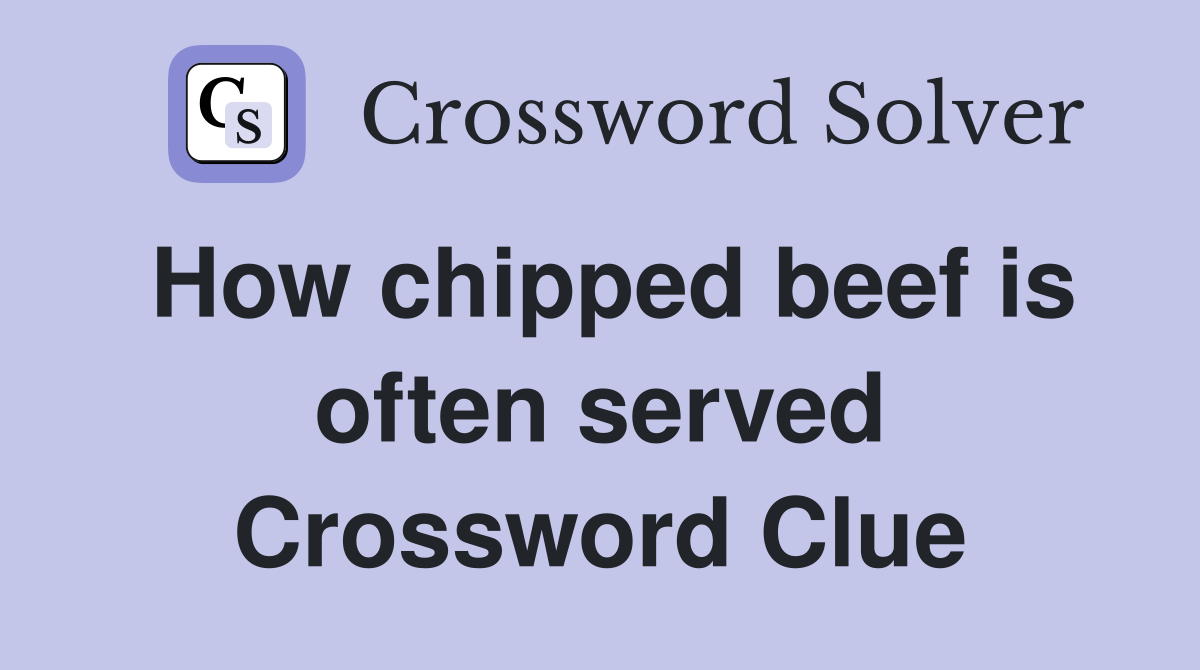 How chipped beef is often served Crossword Clue