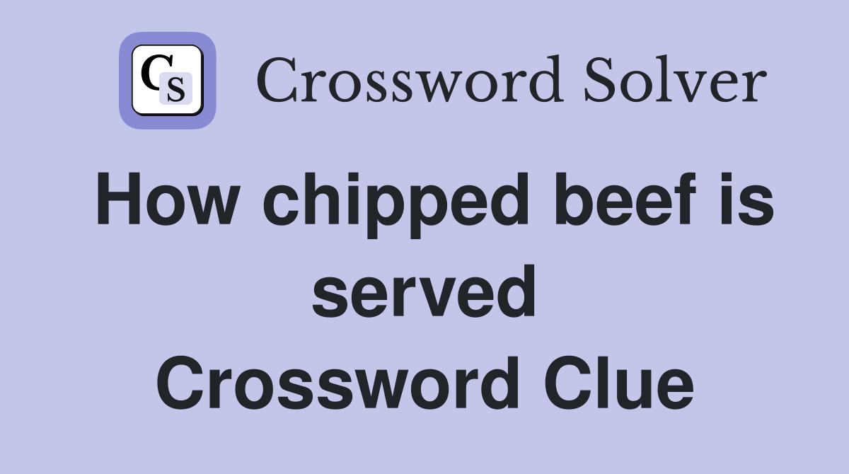 How chipped beef is served Crossword Clue
