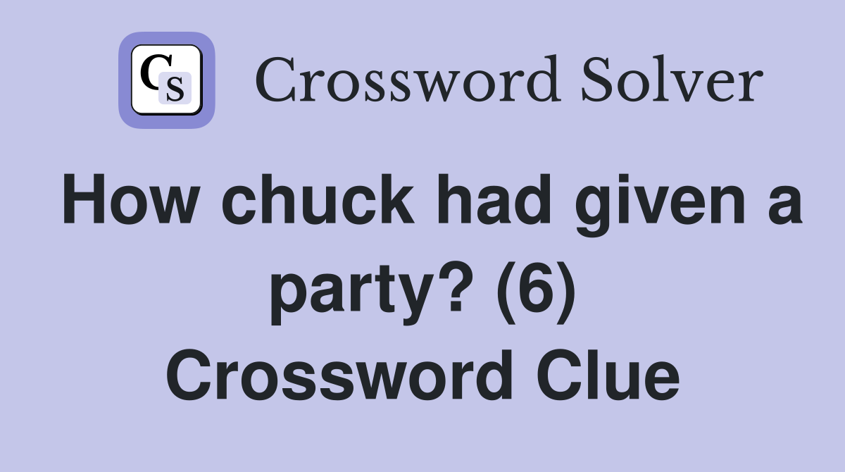 How chuck had given a party? (6) Crossword Clue