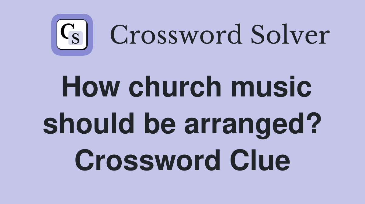 How church music should be arranged? Crossword Clue