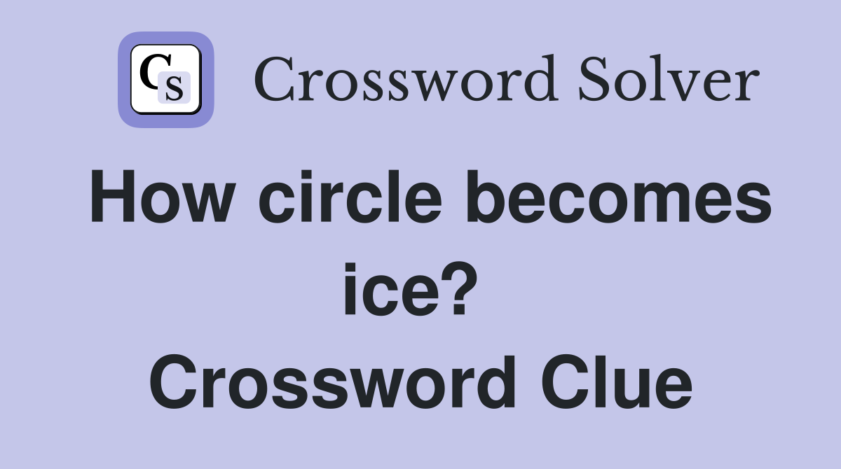 How circle becomes ice?  Crossword Clue