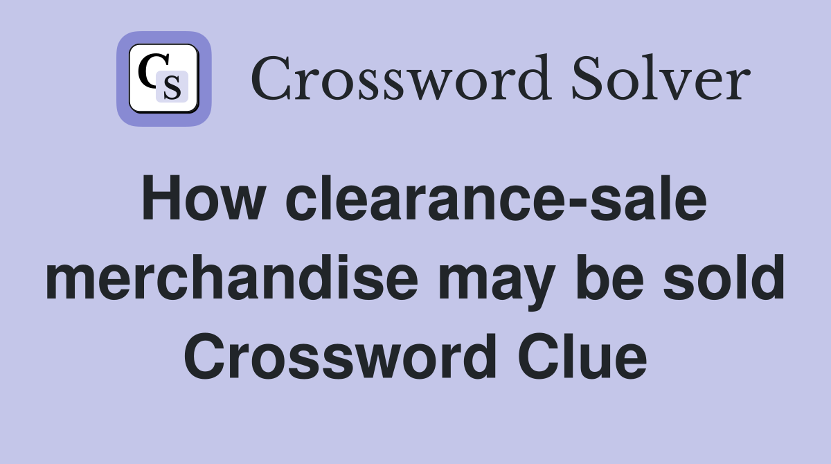 How clearance-sale merchandise may be sold Crossword Clue