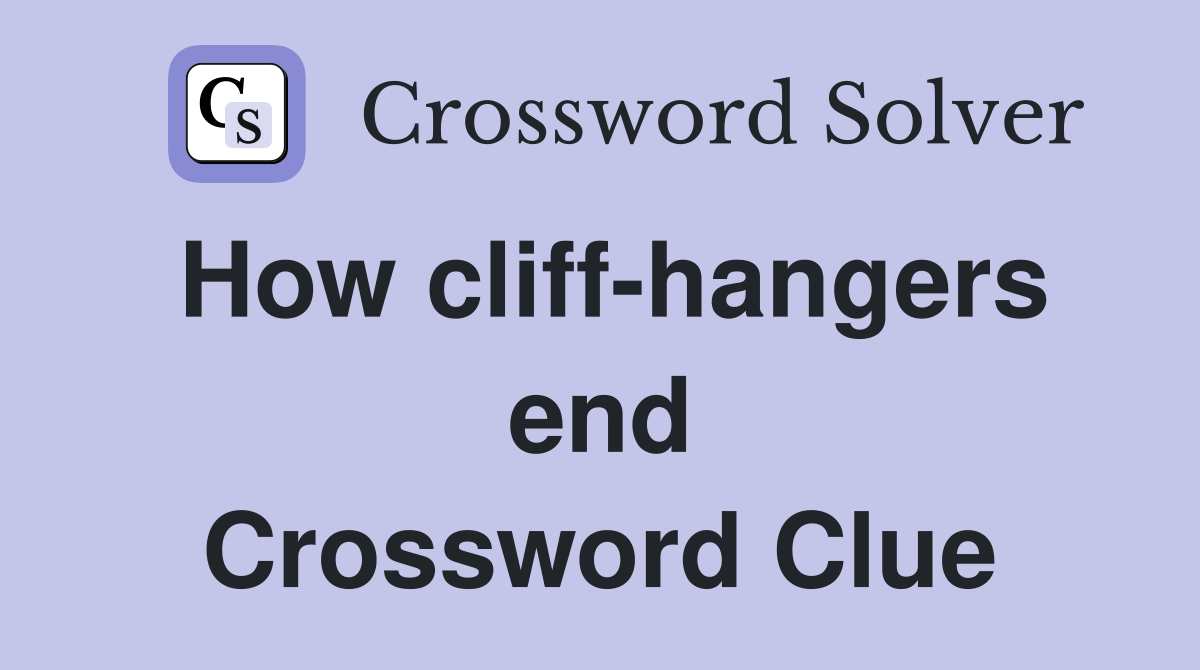 How cliff-hangers end Crossword Clue