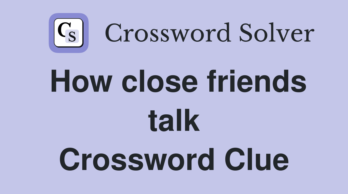How close friends talk Crossword Clue
