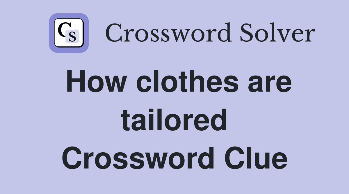 How clothes are tailored Crossword Clue