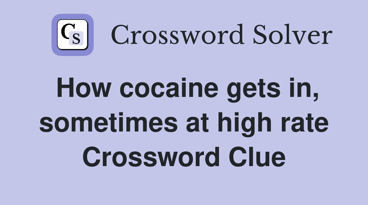 How cocaine gets in, sometimes at high rate Crossword Clue