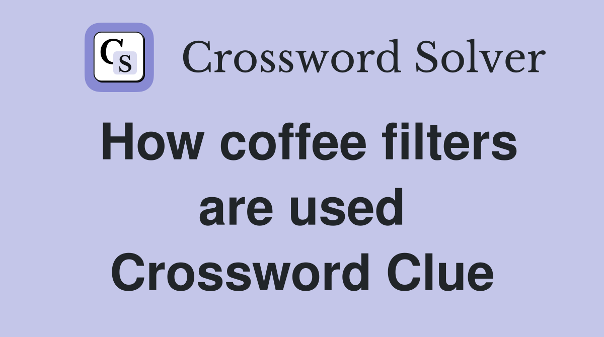 How coffee filters are used Crossword Clue