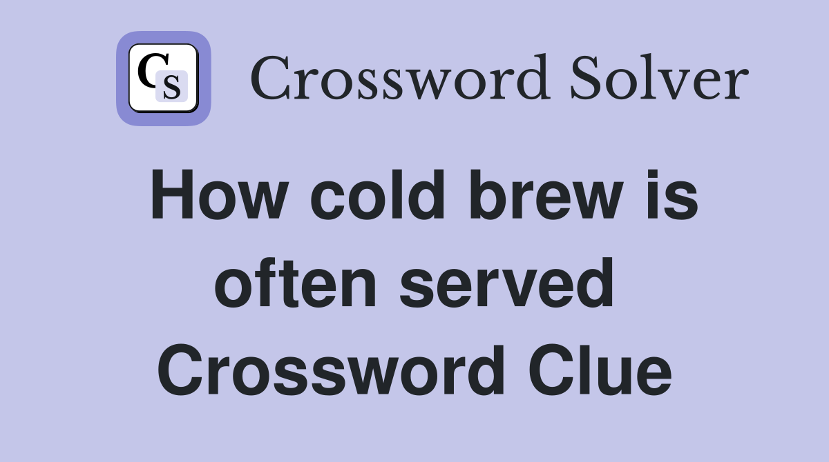 How cold brew is often served Crossword Clue