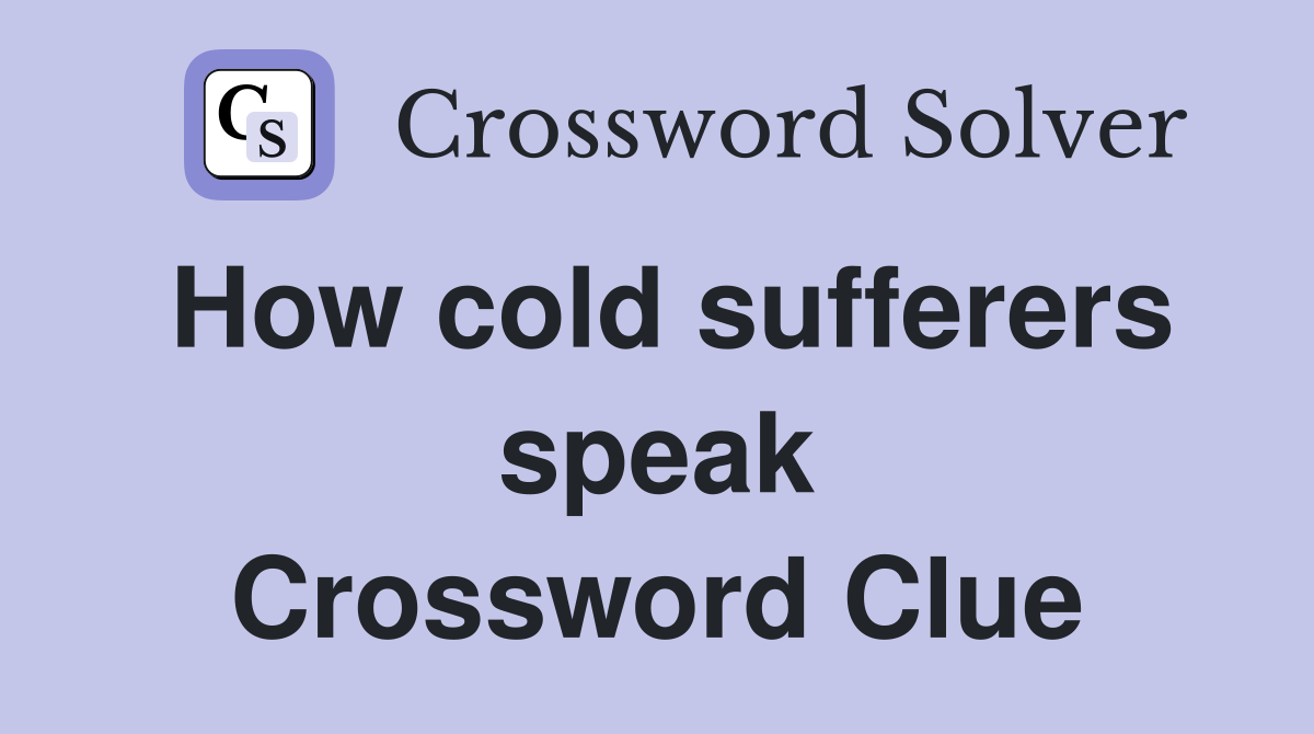 How cold sufferers speak Crossword Clue