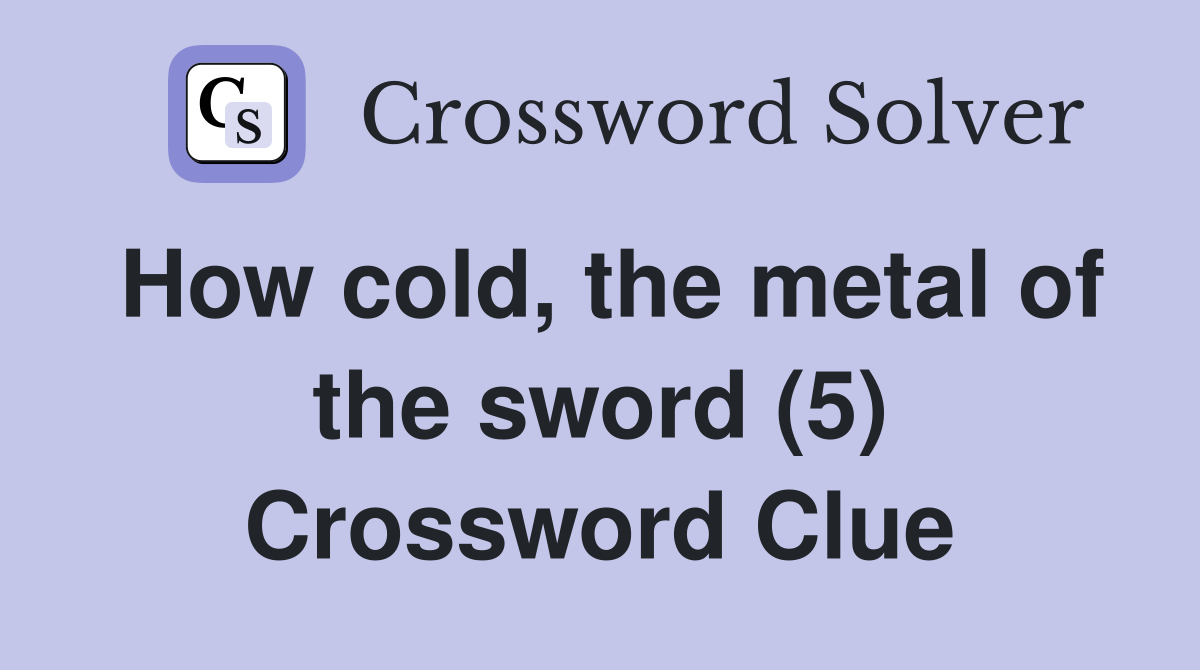 How cold, the metal of the sword (5) Crossword Clue