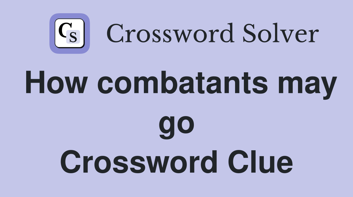 How combatants may go Crossword Clue