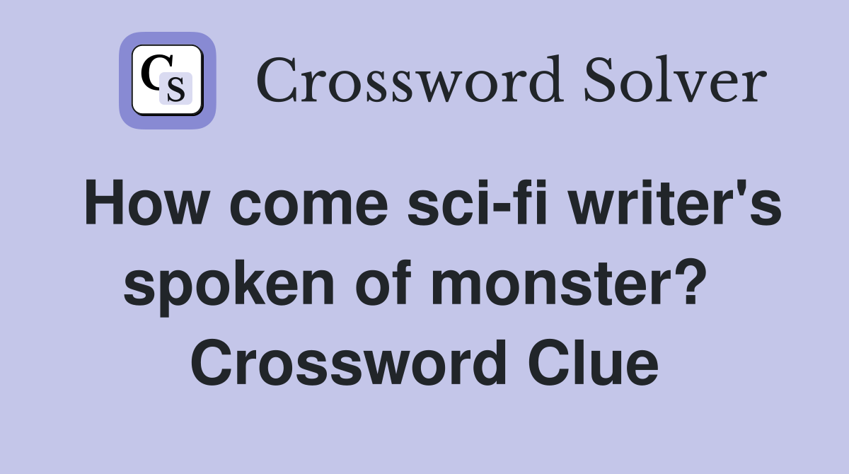 How come sci-fi writer's spoken of monster?  Crossword Clue