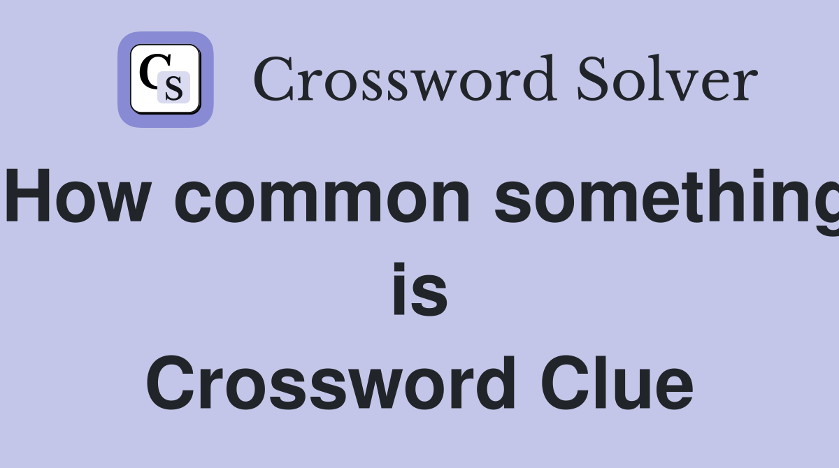 How common something is Crossword Clue
