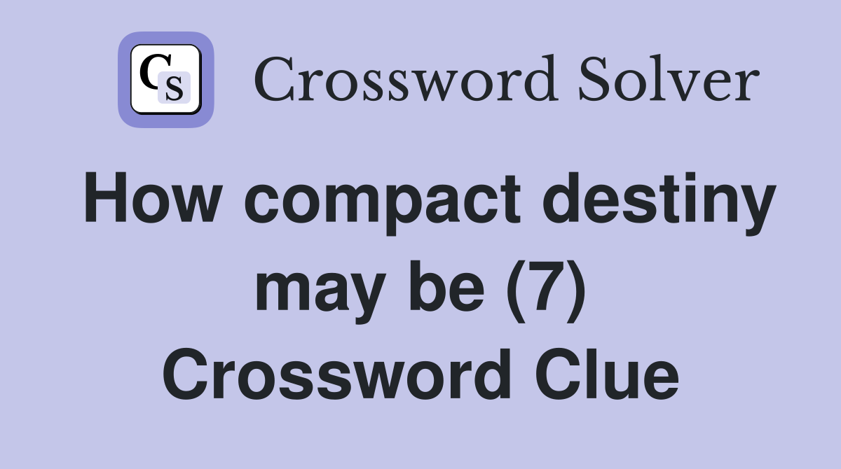How compact destiny may be (7) Crossword Clue