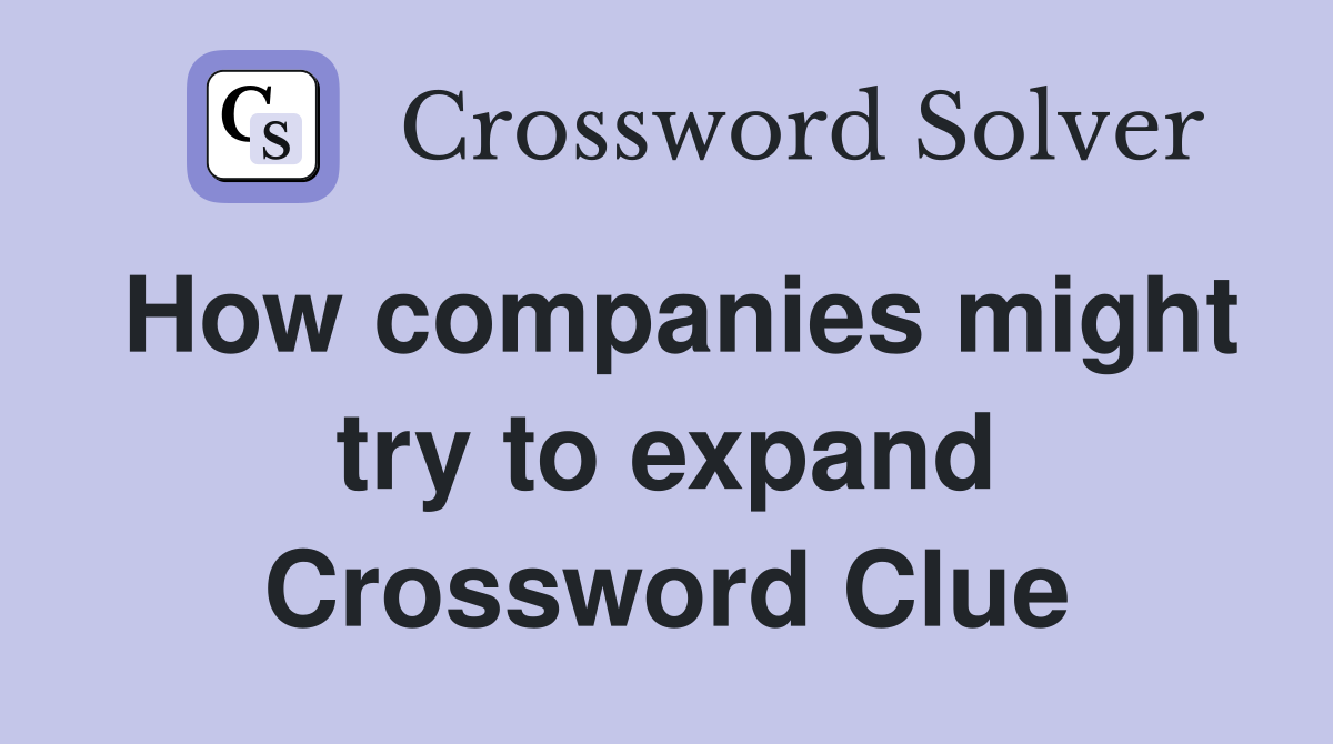 How companies might try to expand Crossword Clue
