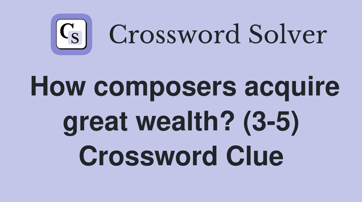 How composers acquire great wealth? (3-5) Crossword Clue