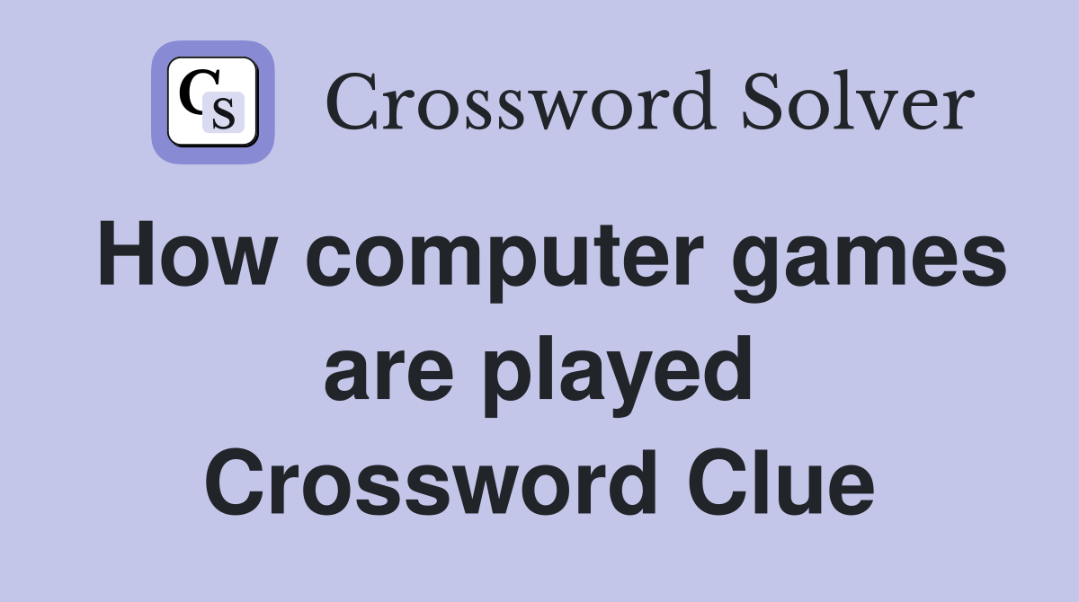 How computer games are played Crossword Clue