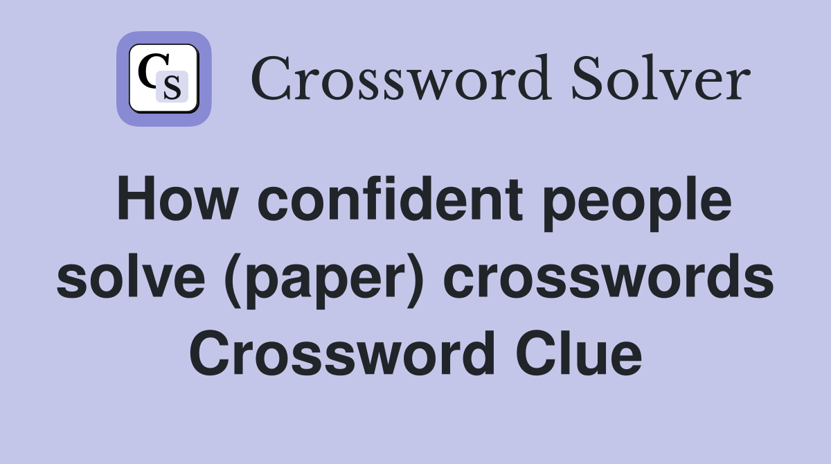 How confident people solve (paper) crosswords Crossword Clue