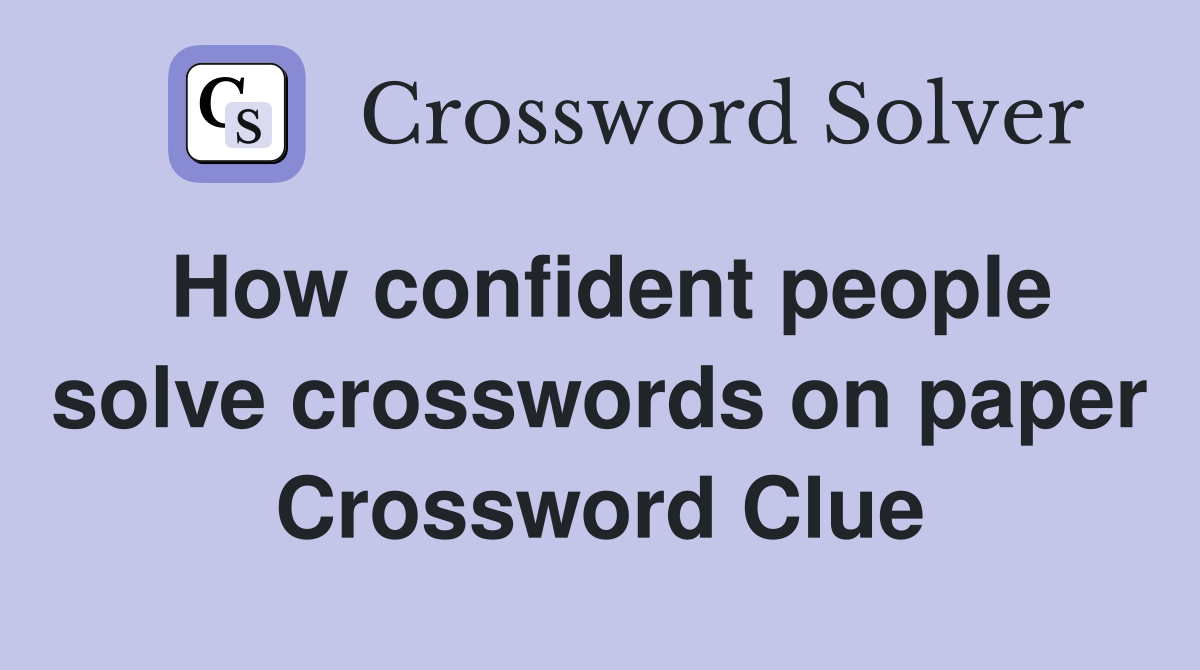 How confident people solve crosswords on paper Crossword Clue