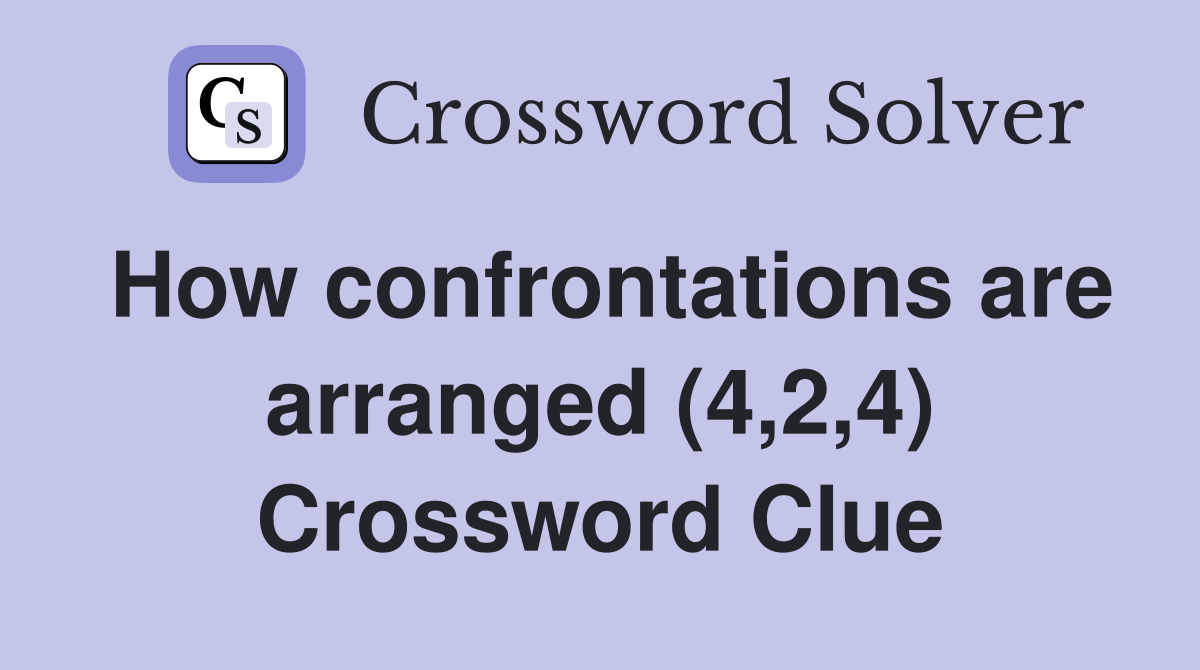 How confrontations are arranged (4,2,4) Crossword Clue