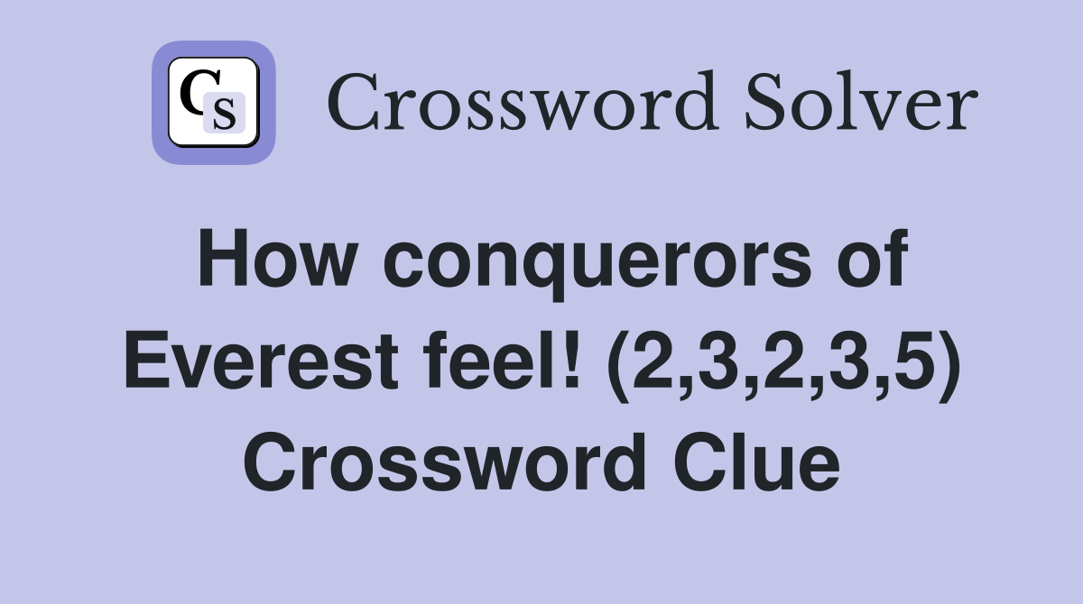 How conquerors of Everest feel! (2,3,2,3,5) Crossword Clue