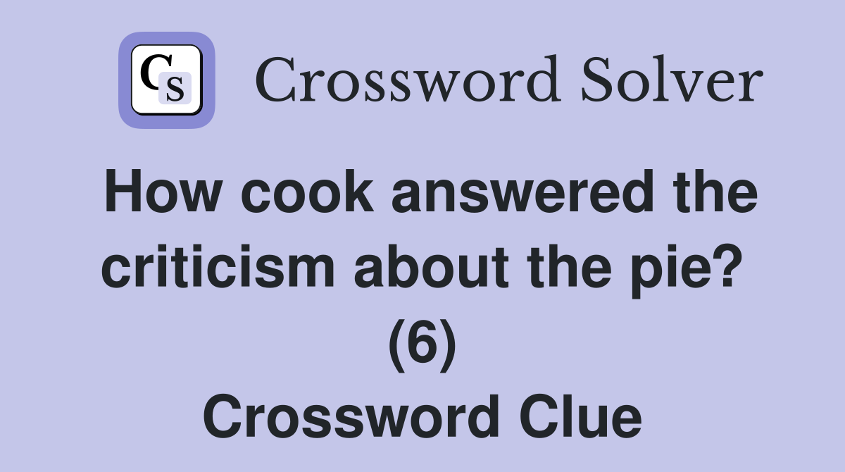 How cook answered the criticism about the pie? (6) Crossword Clue