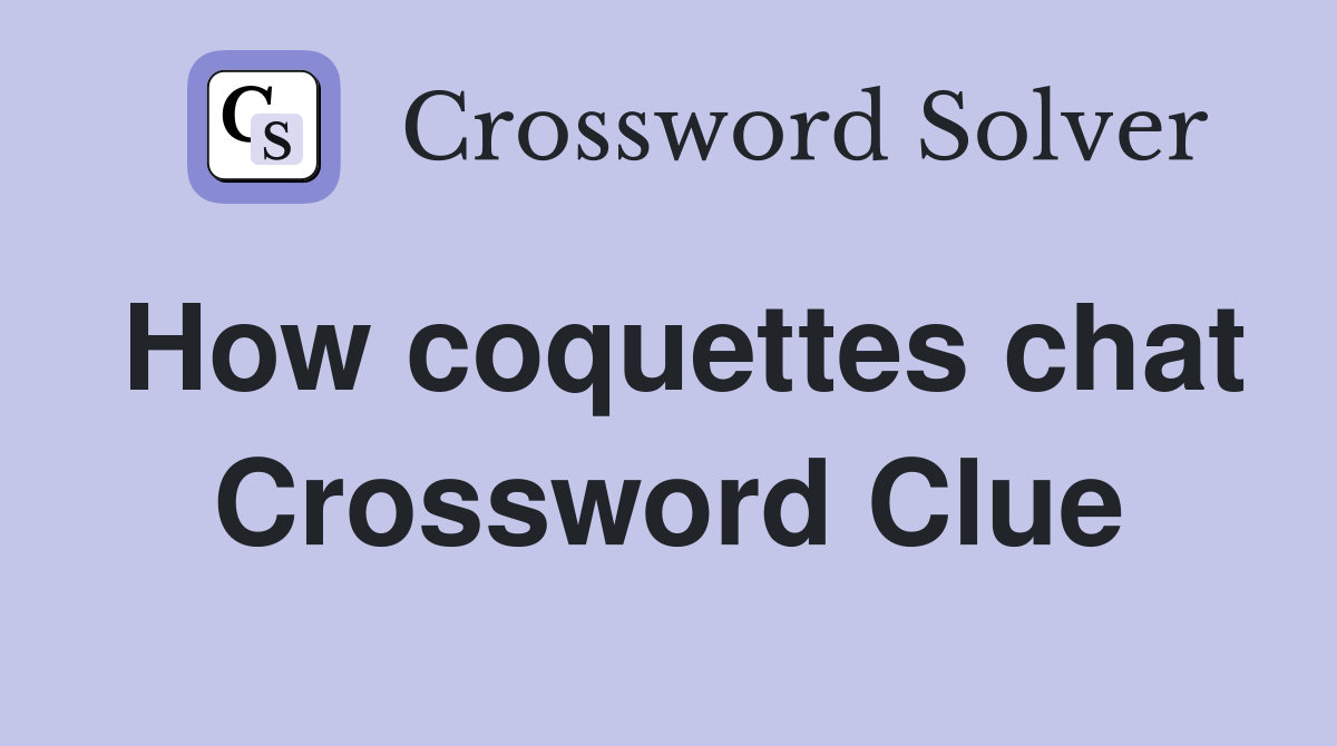 How coquettes chat Crossword Clue