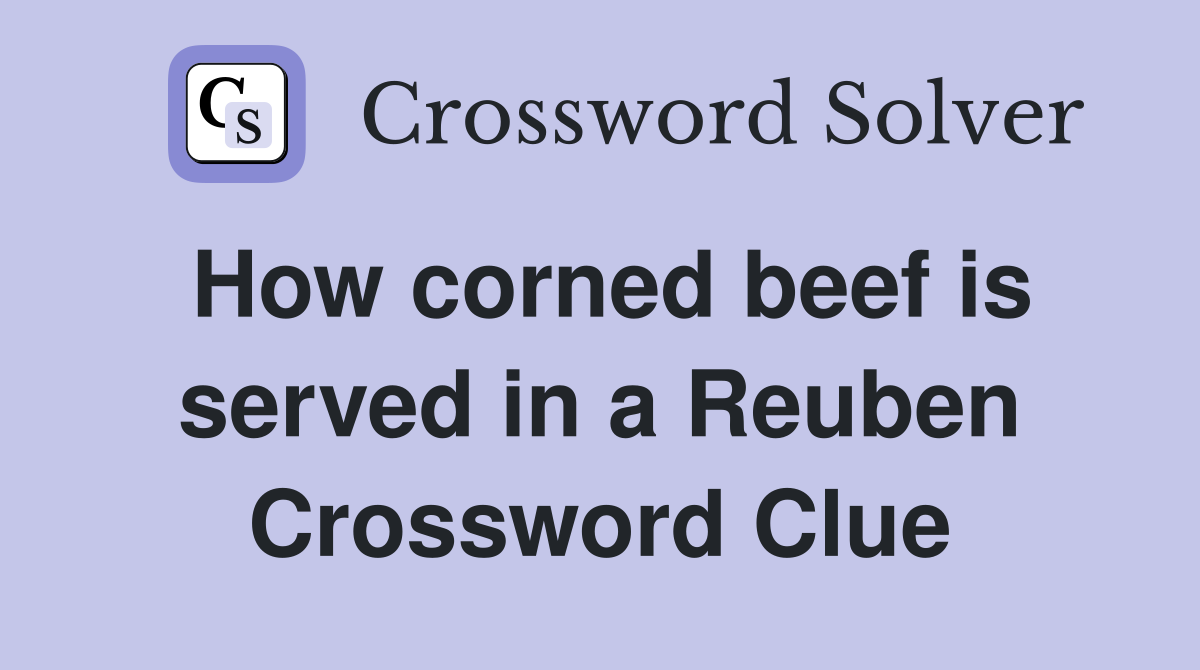 How corned beef is served in a Reuben Crossword Clue