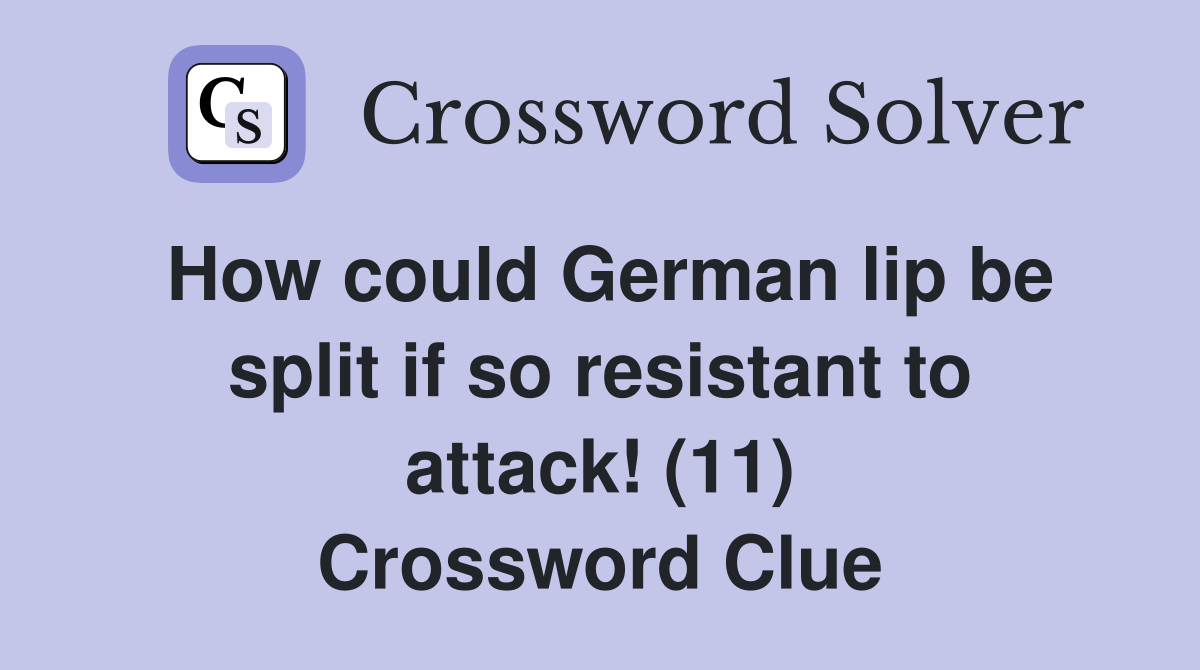 How could German lip be split if so resistant to attack! (11) Crossword Clue
