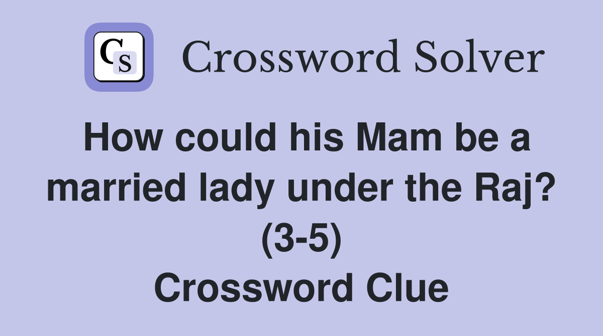 How could his Mam be a married lady under the Raj? (3-5) Crossword Clue