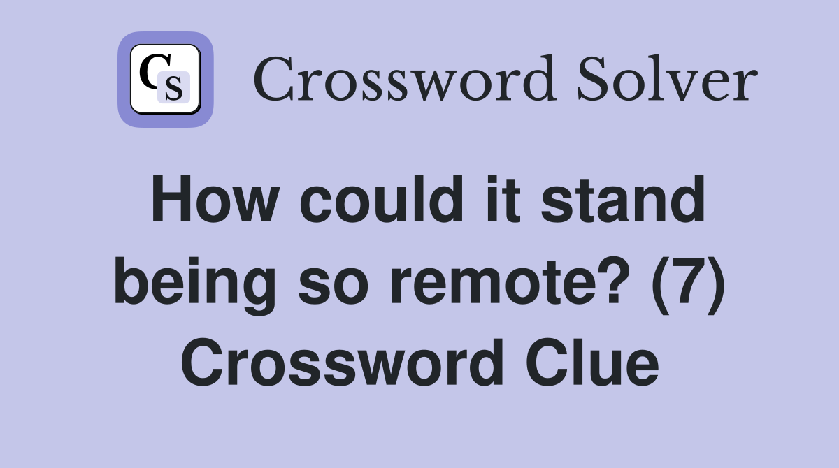 How could it stand being so remote? (7) Crossword Clue