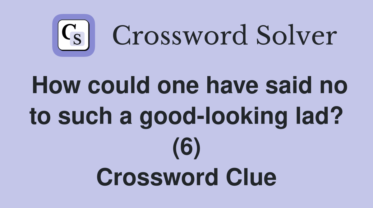 How could one have said no to such a good-looking lad? (6) Crossword Clue