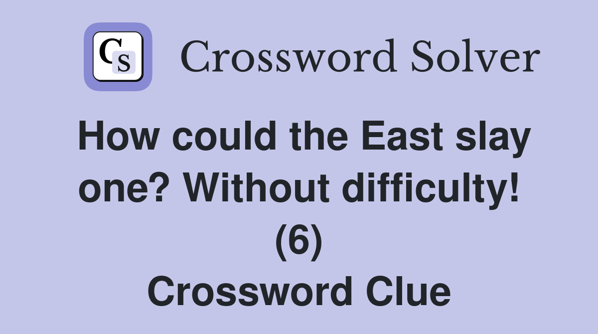 How could the East slay one? Without difficulty! (6) Crossword Clue