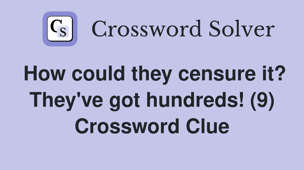 How could they censure it? They've got hundreds! (9) Crossword Clue