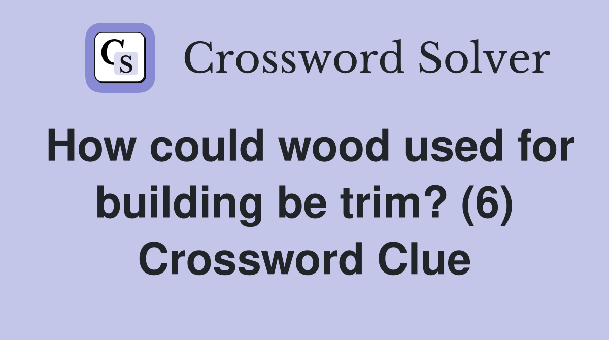 How could wood used for building be trim? (6) Crossword Clue