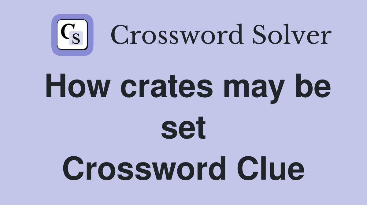 How crates may be set Crossword Clue