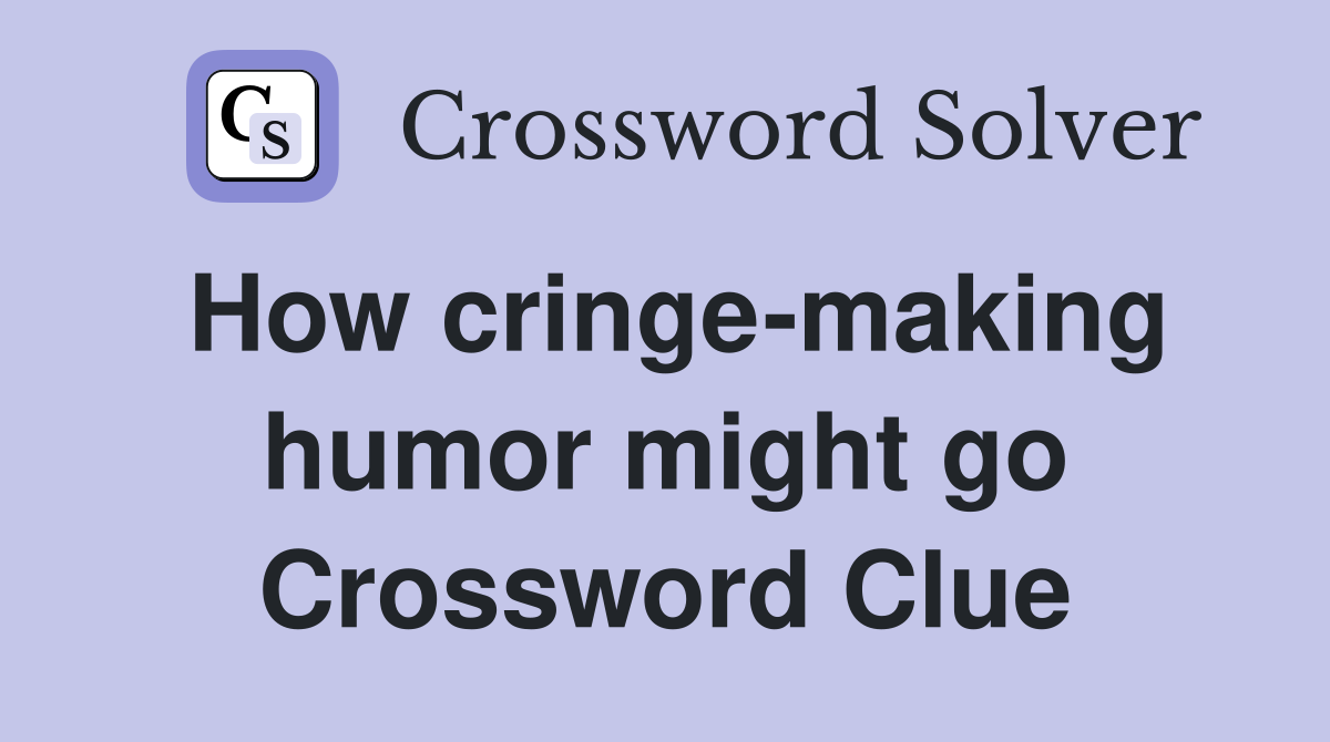 How cringe-making humor might go Crossword Clue