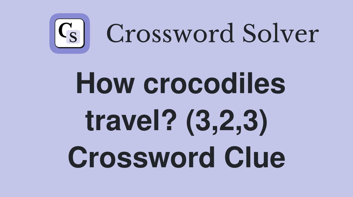 How crocodiles travel? (3,2,3) Crossword Clue