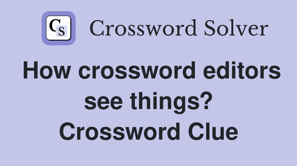 How crossword editors see things? Crossword Clue