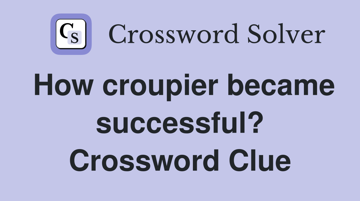 How croupier became successful? Crossword Clue