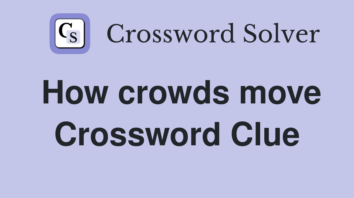 How crowds move Crossword Clue