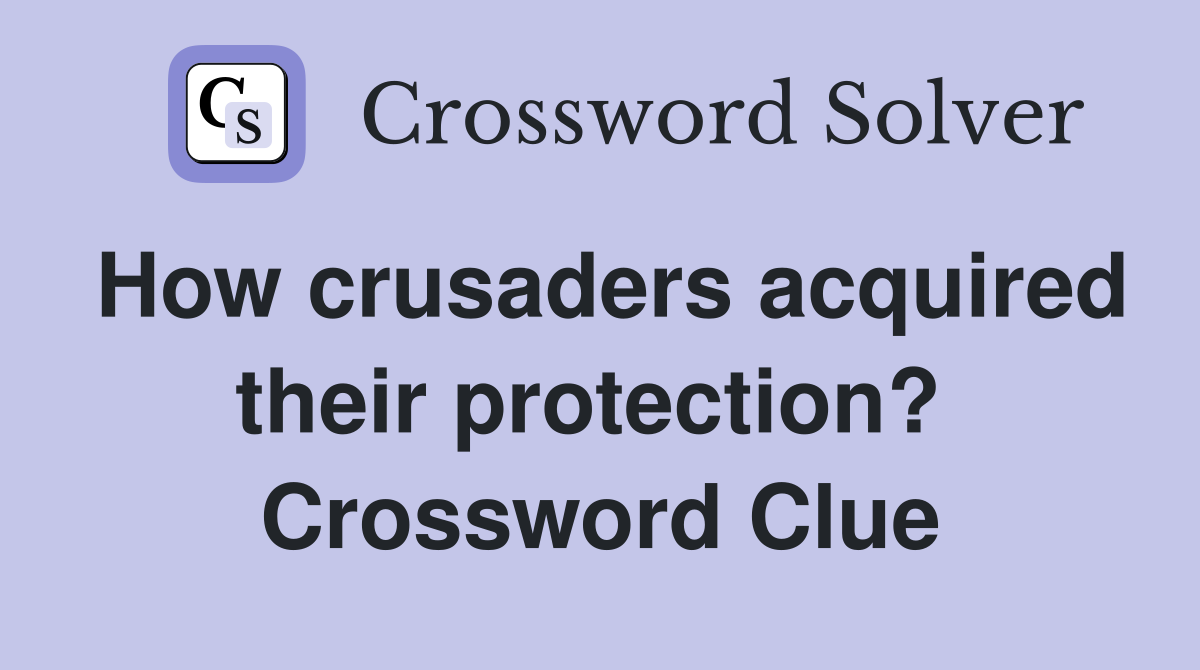 How crusaders acquired their protection?  Crossword Clue