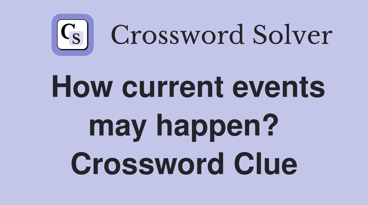How current events may happen? Crossword Clue