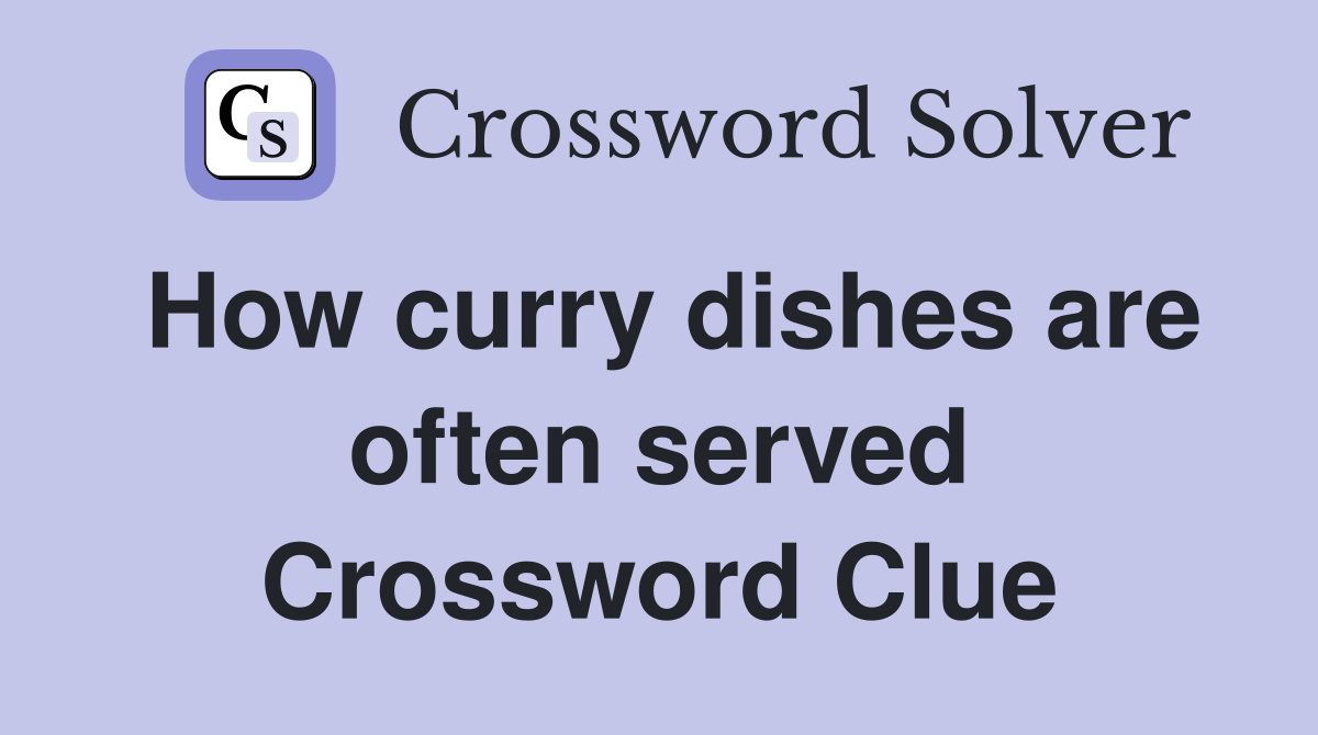 How curry dishes are often served Crossword Clue