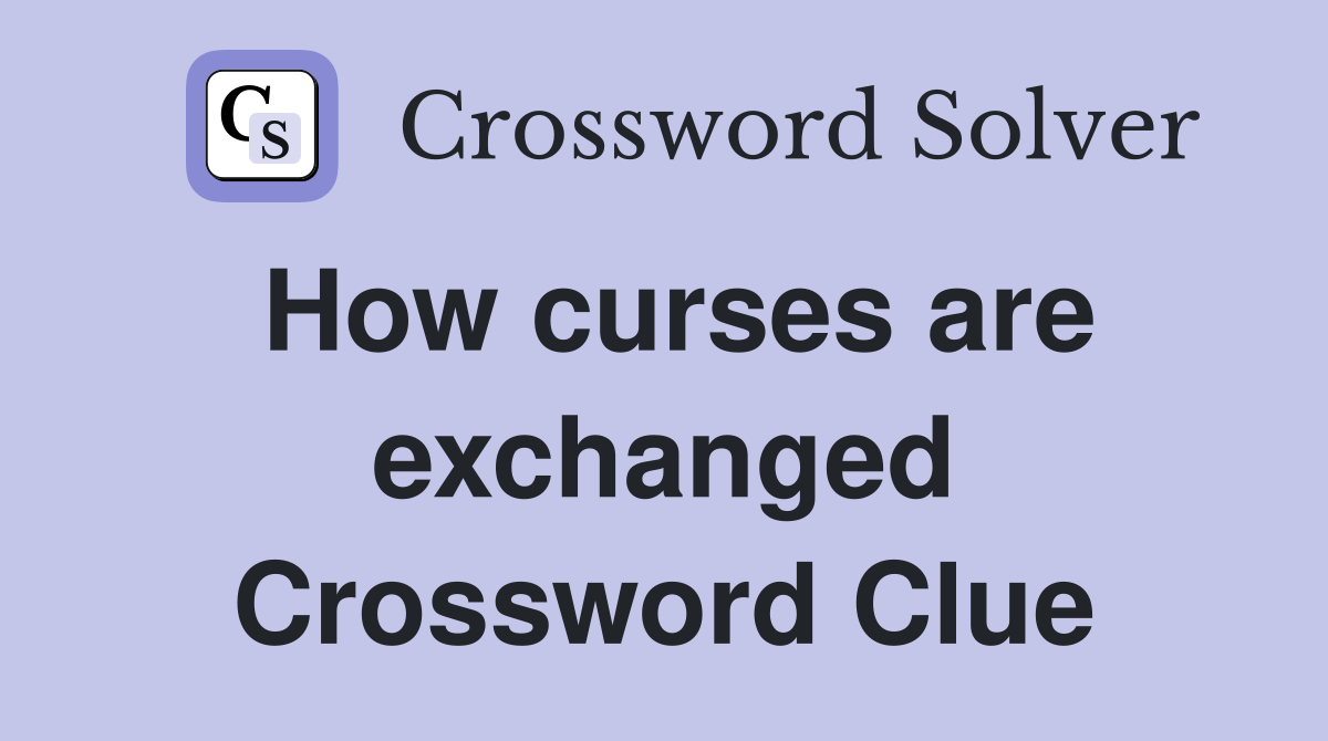 How curses are exchanged Crossword Clue